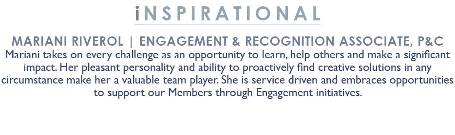 inspirational Mariani Riverol | Engagement & Recognition Associate, P&C Mariani takes on every challenge as an opport...