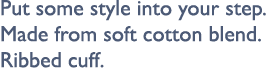 Put some style into your step. Made from soft cotton blend. Ribbed cuff.