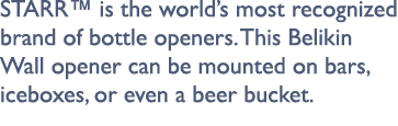 STARR™ is the world’s most recognized brand of bottle openers. This Belikin Wall opener can be mounted on bars, icebo...
