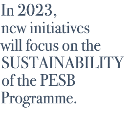 In 2023, new initiatives will focus on the SUSTAINABILITY of the PESB Programme. 