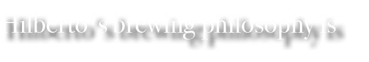 Hilberto's brewing philosophy is