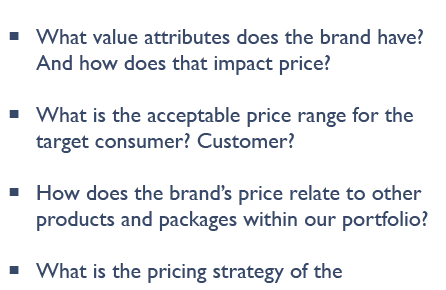 � What value attributes does the brand have? And how does that impact price? � What is the acceptable price range for...