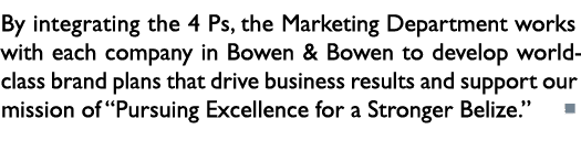 By integrating the 4 Ps, the Marketing Department works with each company in Bowen & Bowen to develop world class bra...
