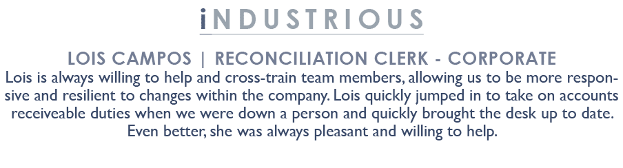 industrious Lois Campos | Reconciliation Clerk Corporate Lois is always willing to help and cross train team members,...