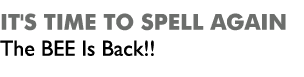 It's Time to spell again The BEE Is Back!!