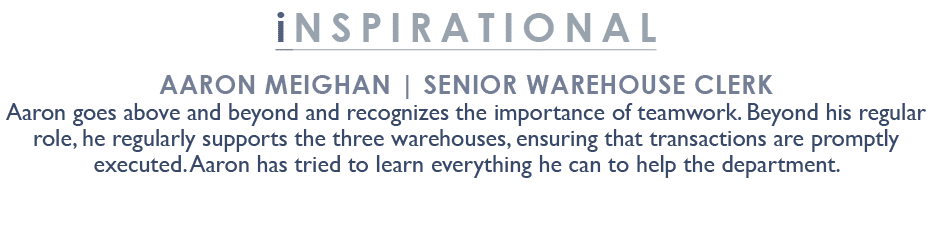 inspirational Aaron Meighan | Senior Warehouse Clerk Aaron goes above and beyond and recognizes the importance of tea...