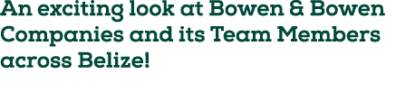 An exciting look at Bowen & Bowen Companies and its Team Members across Belize! 