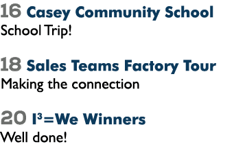 16 Casey Community School School Trip! 18 Sales Teams Factory Tour Making the connection 20 I3=We Winners Well done! 