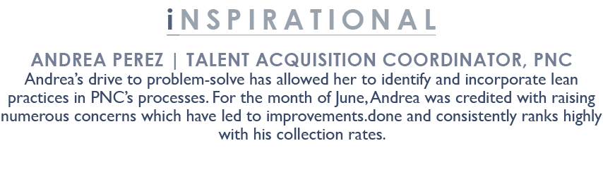 iNSPIRATIONAL Andrea Perez | Talent Acquisition Coordinator, PNC Andrea’s drive to problem solve has allowed her to i...