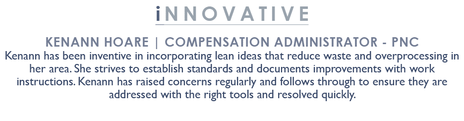 inNOVATIVE Kenann Hoare | Compensation Administrator PNC Kenann has been inventive in incorporating lean ideas that r...