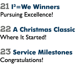 21 I3=We Winners Pursuing Excellence! 22 A Christmas Classic Where It Started! 23 Service Milestones Congratulations!