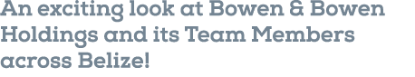An exciting look at Bowen & Bowen Holdings and its Team Members across Belize! 