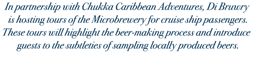In partnership with Chukka Caribbean Adventures, Di Bruwry is hosting tours of the Microbrewery for cruise ship passe...