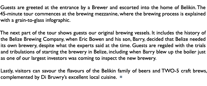 Guests are greeted at the entrance by a Brewer and escorted into the home of Belikin. The 45-minute tour commences at...