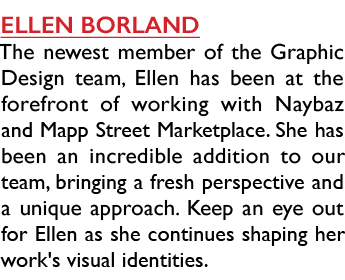 ellen borland The newest member of the Graphic Design team, Ellen has been at the forefront of working with Naybaz an...