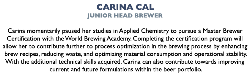 Carina Cal Junior Head Brewer Carina momentarily paused her studies in Applied Chemistry to pursue a Master Brewer C...