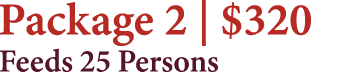 Package 2 | $320 Feeds 25 Persons