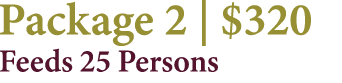 Package 2 | $320 Feeds 25 Persons