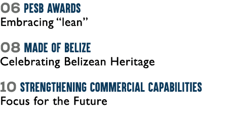 06 PESB Awards Embracing “lean” 08 Made of Belize Celebrating Belizean Heritage 10 Strengthening Commercial Capabilit...