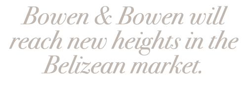Bowen & Bowen will reach new heights in the Belizean market. 
