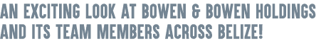 An exciting look at Bowen & Bowen Holdings and its Team Members across Belize! 