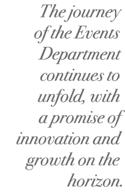 The journey of the Events Department continues to unfold, with a promise of innovation and growth on the horizon.