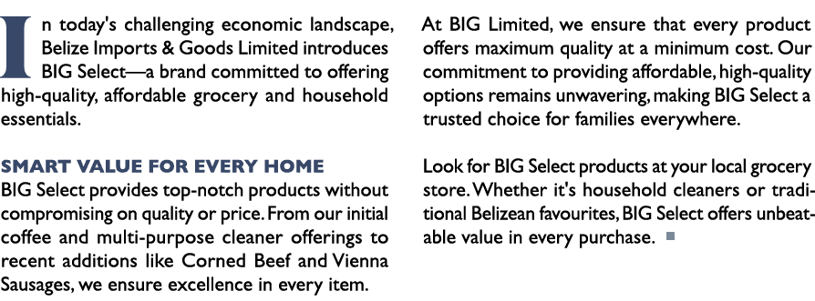 In today's challenging economic landscape, Belize Imports & Goods Limited introduces BIG Select—a brand committed to ...