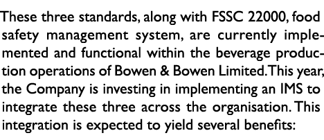These three standards, along with FSSC 22000, food safety management system, are currently implemented and functional...