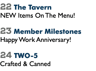 22 The Tavern NEW Items On The Menu! 23 Member Milestones Happy Work Anniversary! 24 TWO 5 Crafted & Canned 
