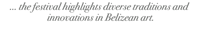 ... the festival highlights diverse traditions and innovations in Belizean art.