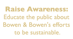 Raise Awareness: Educate the public about Bowen & Bowen's efforts to be sustainable.