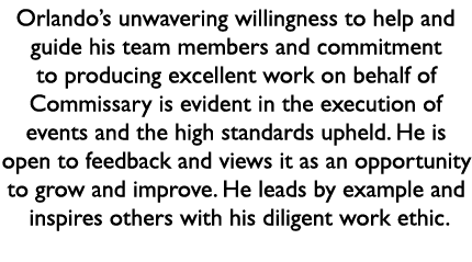 Orlando’s unwavering willingness to help and guide his team members and commitment to producing excellent work on beh...