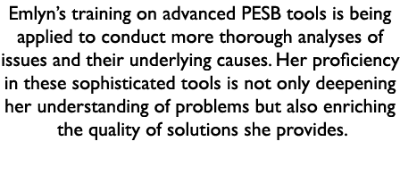 Emlyn’s training on advanced PESB tools is being applied to conduct more thorough analyses of issues and their underl...