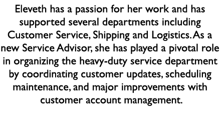 Eleveth has a passion for her work and has supported several departments including Customer Service, Shipping and Log...