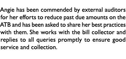 Angie has been commended by external auditors for her efforts to reduce past due amounts on the ATB and has been aske...