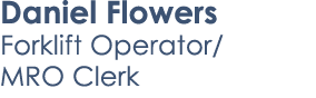 Daniel Flowers Forklift Operator/ MRO Clerk