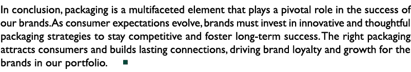 In conclusion, packaging is a multifaceted element that plays a pivotal role in the success of our brands. As consume...