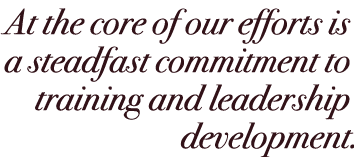 At the core of our efforts is a steadfast commitment to training and leadership development.