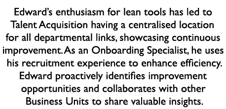 Edward’s enthusiasm for lean tools has led to Talent Acquisition having a centralised location for all departmental l...