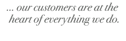 ... our customers are at the heart of everything we do.