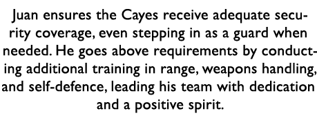 Juan ensures the Cayes receive adequate security coverage, even stepping in as a guard when needed. He goes above req...