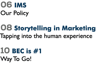 06 IMS Our Policy 08 Storytelling in Marketing Tapping into the human experience 10 BEC is #1 Way To Go! 