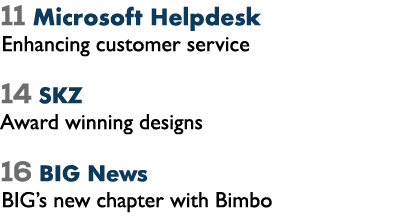 11 Microsoft Helpdesk Enhancing customer service 14 SKZ Award winning designs 16 BIG News BIG’s new chapter with Bimbo 
