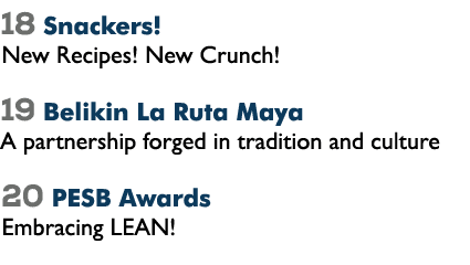 18 Snackers! New Recipes! New Crunch! 19 Belikin La Ruta Maya A partnership forged in tradition and culture 20 PESB A...