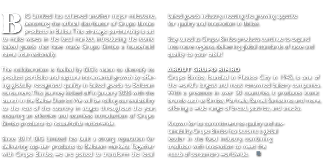BIG Limited has achieved another major milestone, becoming the official distributor of Grupo Bimbo products in Belize...