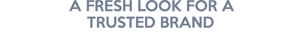 A Fresh Look for a Trusted Brand