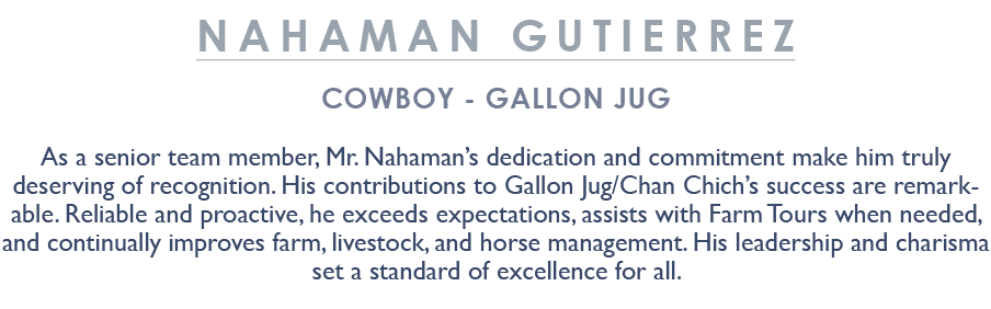 Nahaman Gutierrez COWBOY GALLON JUG As a senior team member, Mr. Nahaman’s dedication and commitment make him truly d...