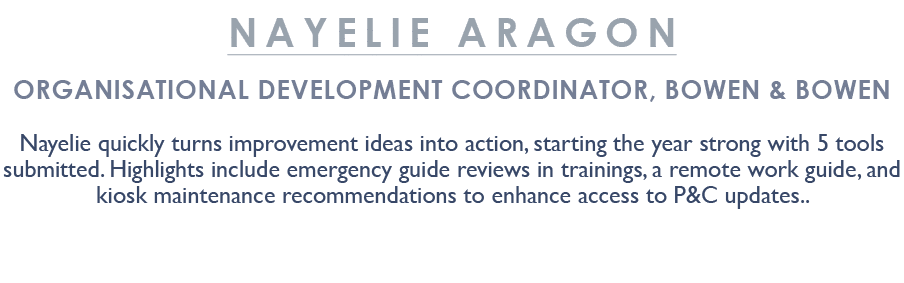 NAYELIE ARAGON Organisational Development Coordinator, BOWen & Bowen Nayelie quickly turns improvement ideas into act...