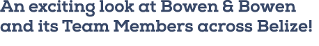 An exciting look at Bowen & Bowen and its Team Members across Belize! 