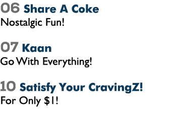 06 Share A Coke Nostalgic Fun! 07 Kaan Go With Everything! 10 Satisfy Your CravingZ! For Only $1! 